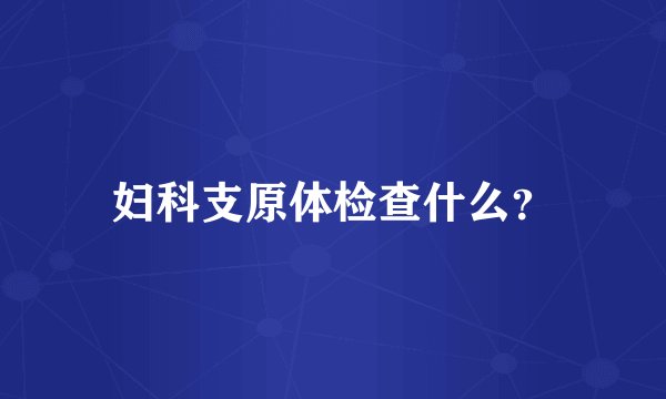 妇科支原体检查什么？