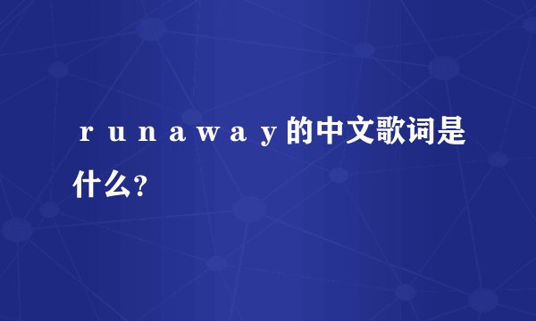 ｒｕｎａｗａｙ的中文歌词是什么？
