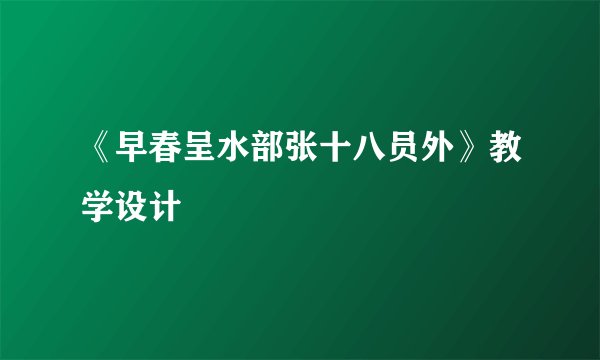 《早春呈水部张十八员外》教学设计