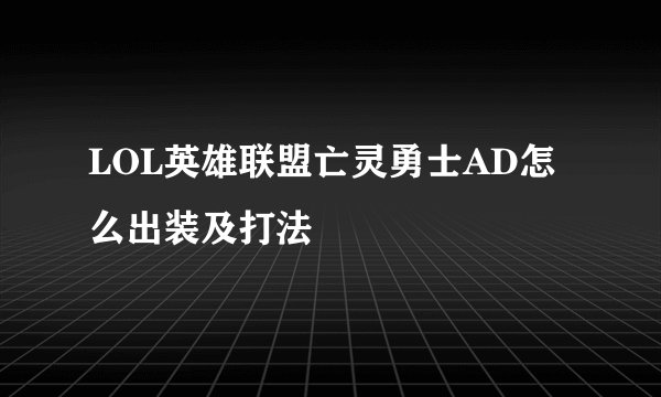 LOL英雄联盟亡灵勇士AD怎么出装及打法