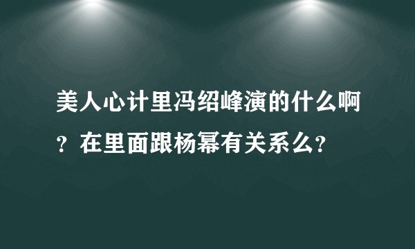 美人心计里冯绍峰演的什么啊？在里面跟杨幂有关系么？