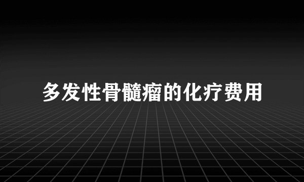 多发性骨髓瘤的化疗费用