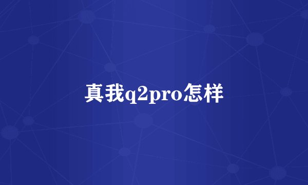 真我q2pro怎样