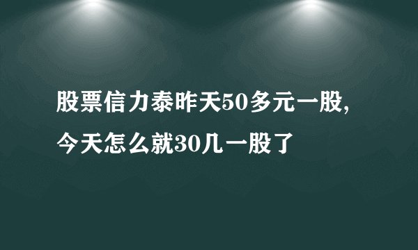 股票信力泰昨天50多元一股,今天怎么就30几一股了
