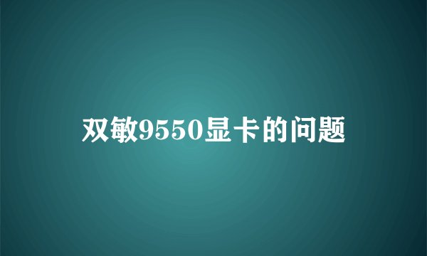 双敏9550显卡的问题