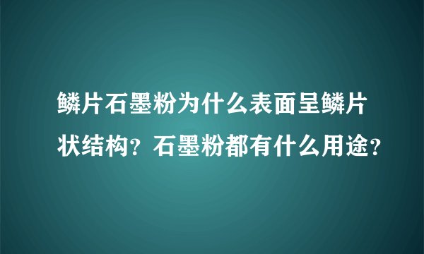 鳞片石墨粉为什么表面呈鳞片状结构？石墨粉都有什么用途？