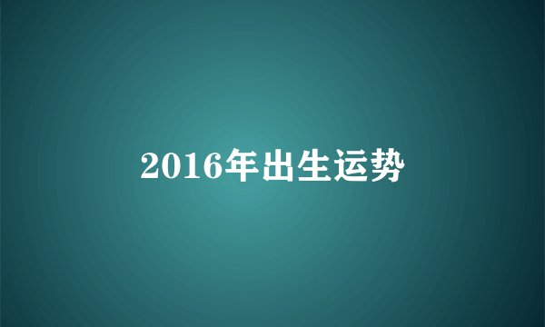 2016年出生运势