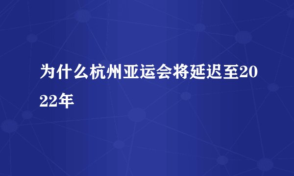 为什么杭州亚运会将延迟至2022年