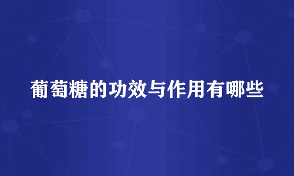 葡萄糖的功效与作用有哪些