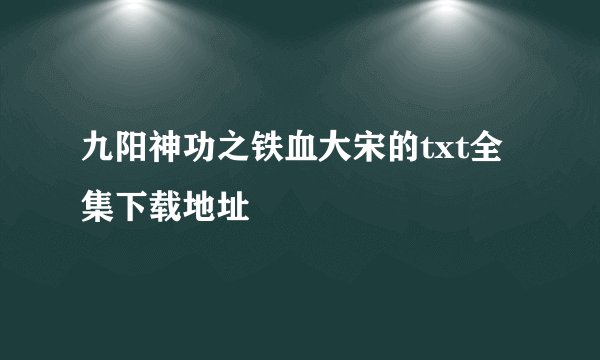 九阳神功之铁血大宋的txt全集下载地址