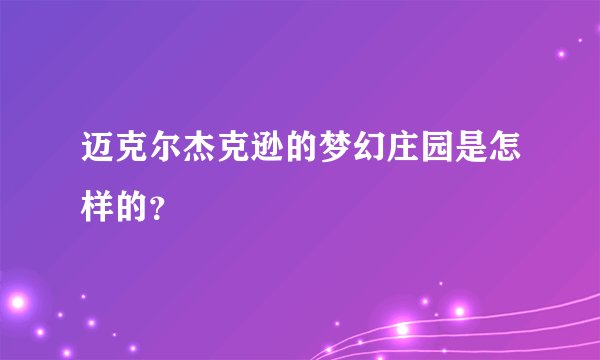 迈克尔杰克逊的梦幻庄园是怎样的？
