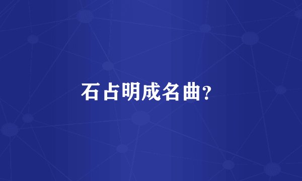 石占明成名曲？