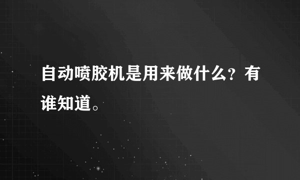 自动喷胶机是用来做什么？有谁知道。