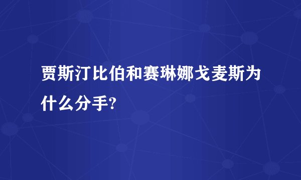 贾斯汀比伯和赛琳娜戈麦斯为什么分手?