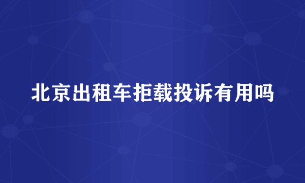 北京出租车拒载投诉有用吗