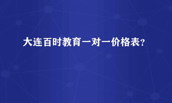 大连百时教育一对一价格表？