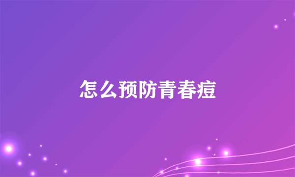 怎么预防青春痘