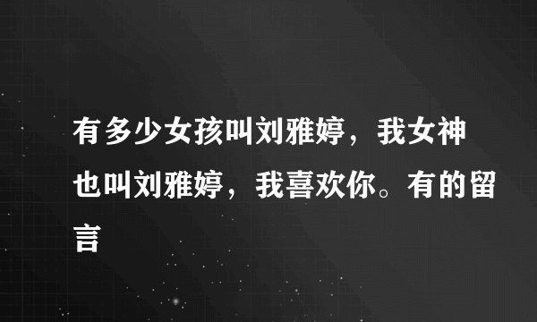 有多少女孩叫刘雅婷，我女神也叫刘雅婷，我喜欢你。有的留言