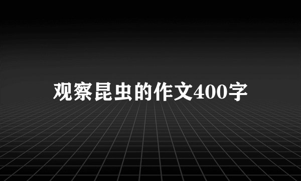 观察昆虫的作文400字