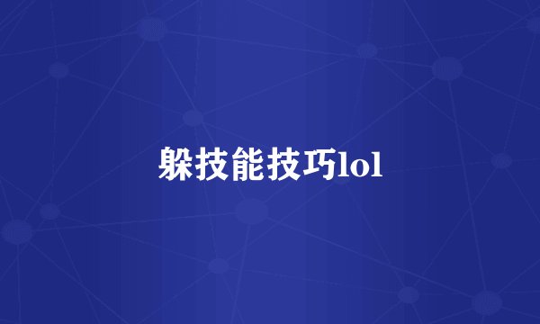 躲技能技巧lol