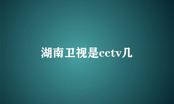 湖南卫视是cctv几
