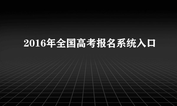 2016年全国高考报名系统入口