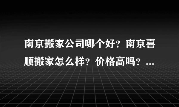 南京搬家公司哪个好？南京喜顺搬家怎么样？价格高吗？请大家推荐一个