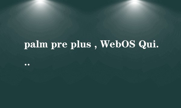 palm pre plus , WebOS Quick Install 怎么安装的.怎么用的.