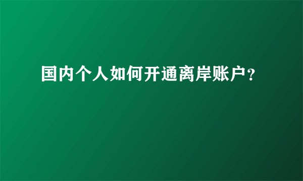 国内个人如何开通离岸账户？