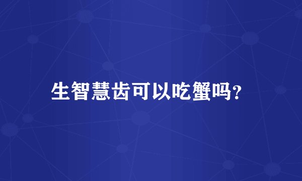 生智慧齿可以吃蟹吗？