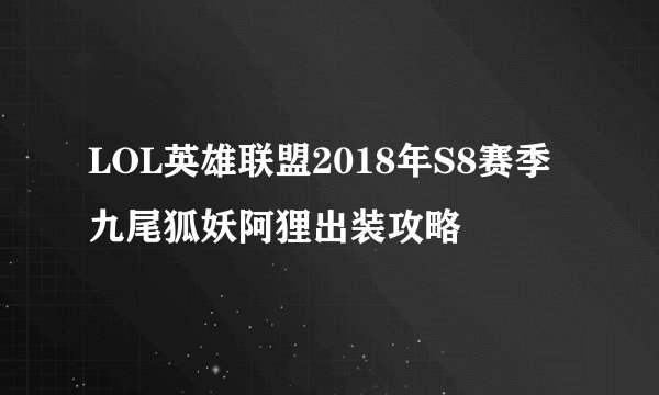 LOL英雄联盟2018年S8赛季九尾狐妖阿狸出装攻略