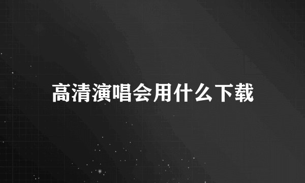 高清演唱会用什么下载