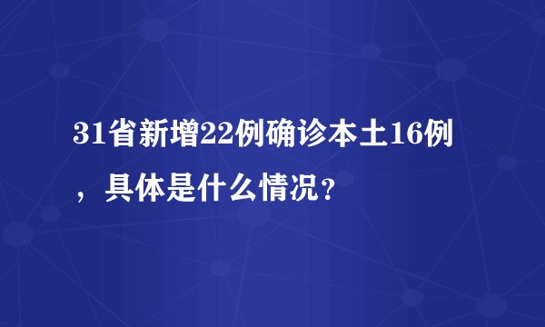 31省新增22例确诊本土16例，具体是什么情况？