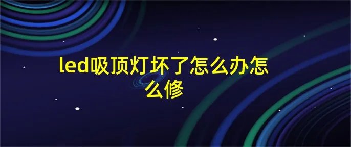led吸顶灯坏了怎么办怎么修