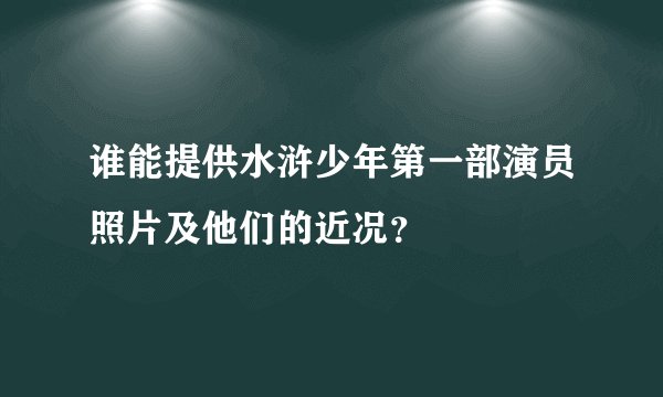 谁能提供水浒少年第一部演员照片及他们的近况？