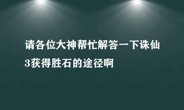 请各位大神帮忙解答一下诛仙3获得胜石的途径啊