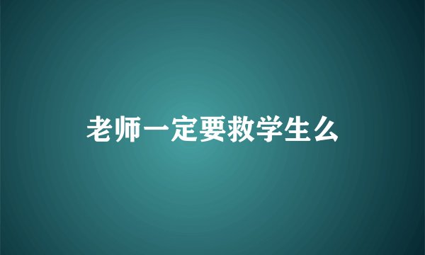 老师一定要救学生么