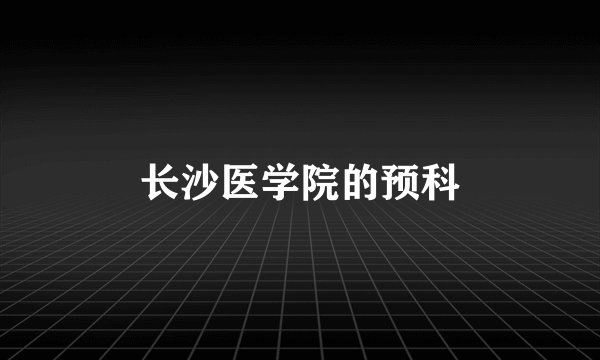 长沙医学院的预科