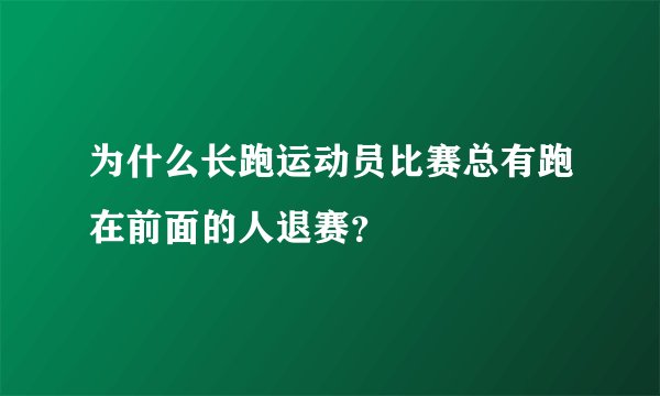 为什么长跑运动员比赛总有跑在前面的人退赛？