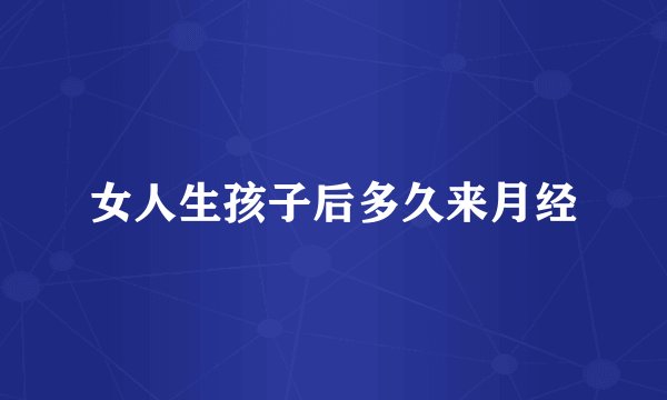 女人生孩子后多久来月经