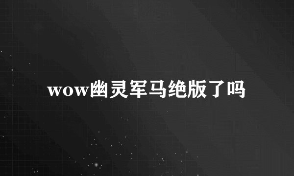 wow幽灵军马绝版了吗