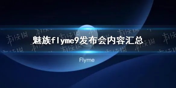 魅族flyme9发布会有哪些内容 魅族flyme9发布会内容汇总