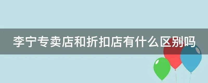 李宁专卖店和折扣店有什么区别吗
