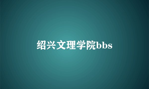 绍兴文理学院bbs