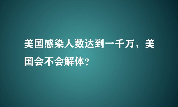 美国感染人数达到一千万，美国会不会解体？