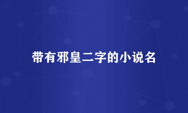 带有邪皇二字的小说名