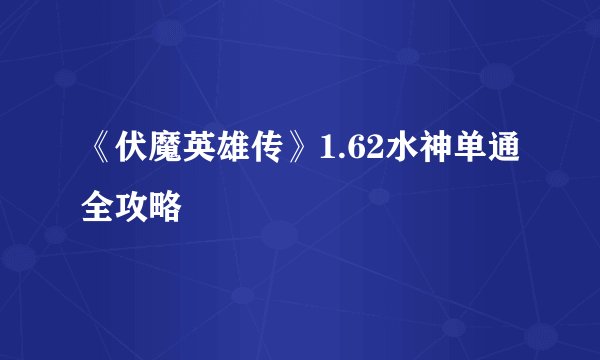 《伏魔英雄传》1.62水神单通全攻略