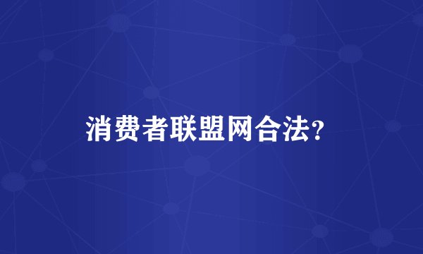 消费者联盟网合法？