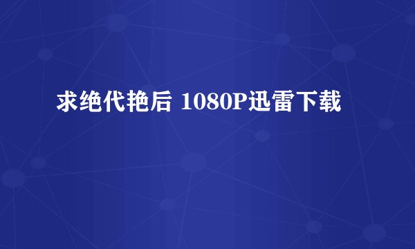 求绝代艳后 1080P迅雷下载