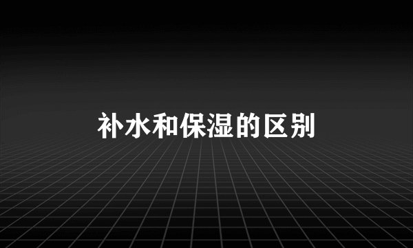 补水和保湿的区别